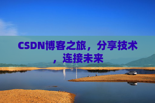 CSDN博客之旅，分享技术，连接未来
